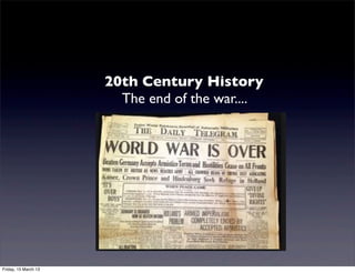 20th Century History
                        The end of the war....




Friday, 15 March 13
 