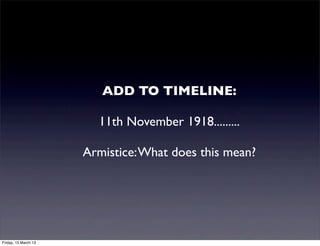 ADD TO TIMELINE:

                        11th November 1918.........

                      Armistice: What does this mean?




Friday, 15 March 13
 