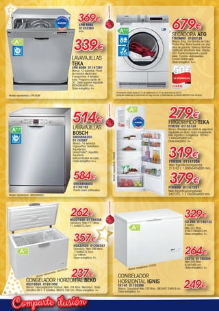 ilusiónComparte
LAVAVAJILLAS
TEKA
LPM 809B 01147261
Blanco. 12 cubiertos. Panel
de mandos electrónico.
5 programas. 4 tempera-
turas. Programa rápido de
30´. Cesta superior regulable.
850x595x630 mm.
Clase energética: A+.
369€
339€
LPM 809X
01202363
Inox.
237€
262€
357€
HSA32520 01200357
Cerradura. Neto 298 litros.
110x86X72,5cm.
Luz interior.
Clase energética: A+.
HS221520 01154308
Cerradura. Neto 177 litros.
71,5x86X72,5cm.
CONGELADOR HORIZONTAL BEKO
HS210520 01201592
Blanco. Descongelación manual. Neto 104 litros. Mecánico. Clase
climática SN-T. 4 Estrellas. 86x53,7x61cm. Clase energética: A+
FTM309 01147258
Neto frigorífico/congelador
211/42 l. 1.600x540x600 mm.
379€
279€
FRIGORÍFICO TEKA
FTM209 01153124
Blanco. Bandejas de cristal de seguridad
regulables en altura. Cajón transparente.
Neto frigorífico / congelador: 187/40 l.
1.440x540x600 mm.
Clase energética: A+.
319€
FTM409 01147257
Neta frigorífico/congelador
242/70 l. 1.713x595x600 mm.
CONGELADOR
HORIZONTAL IGNIS
CE140 01155299
Blanco. Capacidad Neta 133 litros . 86.5x57.2x64,8 cm.
Clase energética: A+
CO 250 01150732
2 cestos.  
Neto 251 litros .
916x1100x652 cm.
Clase energética: A+.
249€
329€
264€
CE210 01155300
Neto 203 litros .
87x81x65 cm.
Clase energética: A+
LAVAVAJILLAS
BOSCH
SMS58N82EU
01152567
Blanco. 14 servicios.
HigienePlus. Solartherm.
AquaSensor.
GlassProtec®
: AquaMix,
AquaVario,
Intercambiador de calor.
Clase energética A++.
514€
584€
SMS58N88EU
01152192
Puerta acero antihuellas.
14
CUBIERTOS
12
CUBIERTOS
679€
SECADORA AEG
T76786IH1 01203129
Blanco. 8 kg. Con Bomba de Calor.
ProTex Plus. Motor Inverter con diez
años de garantía. Sistema OkoFlow.
Certificado Woolmark Blue. Display
LCD. Puerta transparente y panel
silver.  Función «Autoreverse».
Función Antiarrugas.
Clase energética: A++.
8
BOMBA
DE CALOR
Promoción válida desde el 15 de septiembre al 31 de diciembre de 2015.
Consultar bases de la promoción en aeg.com.es. o informese en su tienda MASTER más cercana.
Modelorepresentado:FTM409
Modelo representado: SMS58N88EU
Modelo representado: LPM 809X
Modelo representado: HSA24520 Modelo representado: CO250
00-Navidad HepMadrid 2015.indd 12 30/11/15 08:42
 