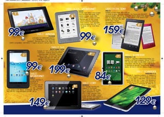 Leon Diciembre 2012-1_Maquetación 1 03/12/12 12:54 Página 21




                                                                                              LIBRO DIGITAL SPCINTERNET                         LIBRO DIGITAL SONY
                                                                                                        5604S                                   PRS-T2
                                                                                                        Pantalla super blanca como el papel.    Pantalla 6” E-Ink® Pearl. 800 x 600 pxl.
                                                                                                        Paso de página ultra-rápido. Para       16 niveles de grises. Memoria integrada 2 Gb. Ranura para MicroSD®.
                                                                                                         diestros y zurdos. Adobe DRM.          Batería recargable. USB. 164 gr. Compatible eBooks eBook EPUB, Adobe®
                                                                                                         (ePub & PDF). 6 niveles de Zoom.       PDF, TXT. Archivos de texto y eBooks DRM, eBooks EPUB, Adobe® PDF.
                                                                                                          Diferentes tipos de letra. Lectura    Imágenes JPEG, GIF, PNG, BMP.
                                                                                                          vertical u horizontal. Autonomía      Wi-Fi® (802.11b/g/n).
                                                                                                           hasta 2 meses. 2 Gb capacidad.       Navegador básico. Blanco,
                                                                                                           Lector de tarjetas micro SD. 1 cm    Rojo o Negro.
                                                                                                            de grosor. 220 gr. 1.000 libros
                                                                                                            gratis



                                                   TABLET ARNOVA
                                                                    7G34GB
                                     LCD táctil 7.0" (800x480 píxeles).
                                      S. O. ANDROID ™ 4.0 "Ice Cream
                              Sandwich". Memoria Flash 4 Gb. Micro SD
     (SDHC compatible). Wi-Fi(802.11 b/g/n). Sensor G. 350 gr. USB 2.0

                                                                        TABLET 3-Q
                                                                      BC9710AM 16GB
                                                    Pantalla 9,7" IPS (1024X768) capacitiva
                                                     multi-touch. 16GB de almacenamiento.
                                                       Memoria RAM 1GB DDR3. Cámara
                                                    frontal 2.0 mpx. 2x micro USB. Mini                                                                                      TABLET SCHNEIDER
                                                        HDMI. Slot micro SD. WIFI. AN-                                                                                       PANDORA 7.20
                                                      DROID 4.0 ICS.Procesador ARM                                                                                           Pantalla 7". Capacitiva multitáctil 800x400px. S.O.
                                                          A10- CORTEX A8 de 1Ghz                                                                                             Android 4.0 Ice Cream Sandwich. CPU de 1.2 GHz +
                                                                                                                                                                             GPU: Mali 400. RAM: 512 Mb DDR3. 4 Gb de me-
                                                                                                                                                                             moria interna. WiFi IEEE 802.11 b/g/n. USB. Memo-
                                                                                                                                                                             ria extensible por MicroSD. Cámara frontal. Altavoz.
                                                                                                                                                                             Batería. 181,5x121 x10 mm. Blanca o Negra


                                                                                                                                                                                                 TABLET SCHNEIDER
                                        TABLET                                                                                                                                                                    PANDORA 9.10
                                                                                                                                                                                 Pantalla 9". Capacitiva multitáctil. S.O. Android 4.0
                                        SPCINTERNET                                                                                                                              Ice Cream Sandwich. CPU A10 Multicore Cortex A8
                                        NUBI 4                                                                                                                                      1.2 GHz. RAM: 512Mb DDR3. 8Gb de memoria
                                        Pantalla capacitiva 7”.                                                                                                                 interna. WiFi IEEE 802.11 b/g/n. USB. Memoria ex-
                                        Resolución de                                                                                                                             tensible por MicroSD. Cámara frontal. Altavoz. Ba-
                                        800x480 px.
                                        Procesador Cortex A8
                                                                                                             TABLET COBY                                                              tería. Sensor G. Aceleración 3D. Vídeo HD 3D.
                                                                                                             MID8042                                                                                       239.4x147.8x11.5 mm.
                                        de 1.2 GHz. Android                                                  8.0”. Pantalla Capacitiva IPS.                                                                              Dorso blanco
                                        4.0. WiFi. Capacidad                                                 Android 4.0. Procesador
 4 Gb. Cámara frontal. Altavoz. Acelerómetro. Ultra fino 1 cm.                                               Dr. 1,2 Ghz A10. 1Gb de RAM
 Mini USB OTG. Carga ultra-rápida por USB. 280 gr.                                                           DDR3. AndroidTM 4.0. Wi-Fi
                                                                                                             802.11 b/g/n. Conexión HDMI.
                                                                                                             Lector E-book de Aldiko. Camara
                                                                                                             frontal. Memoria 4GB ampliable a
                                                                                                             32GB con trajeta microSDHC.
                                                                                                             Batería litio recargable.
 