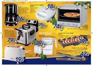 Leon Diciembre 2012-1_Maquetación 1 03/12/12 12:51 Página 3




                                            CAFETERA UFESA                  SANDWICHERA TAURUS
                                                                            PHOENIX
                                            CG7231                          Apta para todo tipo de
                                            Cafetera de goteo AVANTIS 50.   alimentos. Cuerpo frío.
                                            800 w. Capacidad de 10 tazas    Sandwiches
                                            grandes o 15 tazas pequeñas.    perfectamente
                                           AROMA PLUS. Portafiltro          sellados. Placas
                                           pivotante y extraíble. Filtro    antiadherentes.
                                           permanente. Placa calefactora
                                           antiadherente.




                                                                                                                                                                                                                                     HORNO
                                                                                                                                                                                                                                   MOULINEX
                                                                                                         FR 4048                                                                                                                        OX130230
                                                                                                         Capacidad 4 litros.
   FREIDORA TEFAL                                                                                                                                                                   700 W. 15 litros. Grill. Interior antiadesivo. Termostato regulable
                                                                                                                                                                                                                              100ºC-240ªC. Mecanico.
   FR 4047
   2.300W. Capacidad 3 litros.
   Capacidad de alimentos: 1,6Kg.
   Cuerpo y cuba de acero inox.                                                                       JARRA PURIFICADORA                                  PLANCHA DE ASAR FAGOR
   Totalmente desmontable para uso
   de lavavajillas. Cuba extraíble.
                                                                                                      DE AGUA ELECTROLUX                                  BBC-846
   Resistencia sumergida. Sistema                                                                     PACK EWFPKIT                                        2.000 w. Termostato regulable. Asas de tacto frío.
   Aceite limpio. Paredes de toque frío.                                                              Filtración ultrarápida. Tecnología de filtración    520 X 270 mm. Termostato
                                                                                                      PureAdvantage™. AquaSense™. PureAdvantage™          de 5 posiciones.




                                                                                                                                                                                                   PLANCHA DE PELO UFESA
                                                                                                                                                                                                                       PP5139 ALIZA Y RIZA
                                                                                                                                                     Potencia: 39 W. Pantalla LCD. Placas anodizadas. Tecnología Titanium - anodizado. Placas
                                                              TOSTADOR                                                                               flotantes con acabados redondeados. Apagado automático a los 72 minutos.
                                                              SOLAC                                                                                                      Calentamiento en 60 segundos. Estuche de transporte
                                                                                                                                                                                                         resistente al calor.
                                                              TC 5306
                                                              Blanco. 750 w. 2 ranuras.
                                                              6 niveles de potencia.
                                                              Bandeja recogemigas.
 