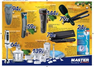 Leon Diciembre 2012-1_Maquetación 1 03/12/12 12:51 Página 5




                                                                                                                     AFEITADORA BRAUN
                                                                                                                                   5020 SERIE 5
                                                                                        Red. Cabezal basculante. Cuchillas power comb. Lamina                                  CEPILLO DE PELO
                                                                                            smart foil. Sistema de afeitado 3 fases, corta patillas.                            + MODELADOR BRAUN
                                                                                                                          Indicador LED. Lavable.                                  SATINBRUSH
                                                                                                                                      Color negro.                                  Tecnología Iónica. Cerdas diseñadas para proteger la
                                                        AFEITADORA BRAUN                                                                                                             cutícula del pelo. Almohadilla desmontable.
                                                                                                                                                                                      Autoapagado. Mango galvanizado.
                                                                CRUZER 6 BODY                                                                                                          Luz de capacidad iónica.
                                                                Sistema de carga
                                                               inductivo. Utilizable dentro
                                                                   y fuera de la ducha.
                            AFEITADORA                            Gillette Fusion Power.
                            BRAUN                                Recortador Braun y perfilar.
                                                                 3 accesorios rasuradores.
                           CRUZER 6 FACE                         Cabezal Fusion de
                            Lavable bajo el agua.               recambio. Cepillo                                                                                                                                        PRECISIONLINER ESS
                            1 hora de carga 30                  limpiador. Soporte para                                                                                                                                Placas cerámicas estrechas.
                           minutos de autonomía.               colgarlo en la ducha.                                                                                                                             Tiempo de calentamiento Express.
                           Accesorio especialmente             Estuche de viaje.                                                                                                                         Temperatura variable. Función de memoria.
                          diseñado para recortar las
                         cejas. Corta pelo de hasta
                       3 mm. Lámina única con                                                                                 PLANCHA DE PELO
                  cabezal flotante. PERFILADOR:
   Extremo ancho para conseguir líneas rectas y                                                                               BRAUN
   estrecho para estilismo más preciso.                                                                                       SATIN HAIR 7 ST730
                                                                                                                              Pantalla LCD. Placas flotantes de cerámica Nanoglide. Calentamiento
                                                                                                                              express. Tecnología IONTEC. Antiencrespamiento. Sistema frío.
                                                                                                                              Termostato avanzado regulable hasta 200°.
                  BATIDORA BRAUN                                                                                              Función “Boost”.
                  MR 530 SAUCE
                  600 W. Selector de
                  15 velocidades. Cuchilla de
                  acero inoxidable. Varilla
                  batidora metálica. Función
                  Turbo. Accesorio picador CA.
                  Varilla metálica levanta
                  claras. Vaso medidor. Pie
                  desmontable. Accesorios
                  aptos para lavavajillas
                                                                                        DEPILADORA BRAUN
                                                                                                XPRESSIVE 7681+ BS
                                                       Recargable. Tecnología Seco y Húmedo. Sistema de depi-
                                                        lación CloseGrip de 40 pinzas. Sistema HairLift para le-
                                                             vantar el vello. Configuración de una pinza por fila.                                                                CEPILLO DENTAL
                                                       Lavabe bajo el agua. Luz SmartLight. Cabezal pivotante.                                                                            BRAUN
                                                       Rodillos de masaje. Cabezal de corte. Cabezal de zonas                                                                    VITALITY TRIZONE (D12)
                                                        sensibles. Cabezal facial. Guante de frío. Bolsa. Cepillo.                                                                    Filamentos que limpian la
                                                                                                                                                                            superficie de los dientes. Bloque de
                                                                                                                                                                           filamentos superior que alcanza los
                                                                                                                                                                           dientes traseros. Filas de filamentos
                                                                                                                                                                                  que limpian entre los dientes.
                                                                                                                                                                                7.600 oscilaciones por minuto.
                                                                                                                                                                                  Temporizador: Avisa cada 30
                                                                                                                                                                                  segundos. Cepillo recargable.
                                                                                                                                                                                  Carga completa hasta 5 días.
 