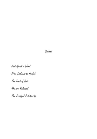 Content
Lord Speak a Word
From Sickness to Health
The Lamb of God
You are Released
The Prodigal Relationship
 