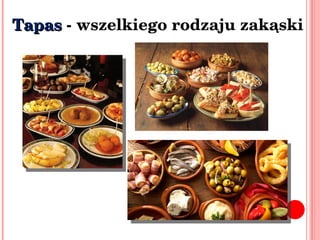 Tapas   - wszelkiego rodzaju zakąski  