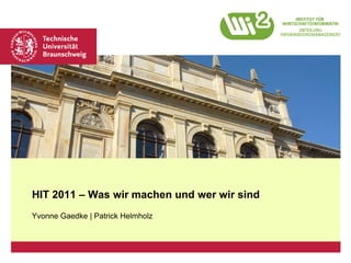 Platzhalter für Bild, Bild auf Titelfolie hinter das Logo einsetzen




HIT 2011 – Was wir machen und wer wir sind
Yvonne Gaedke | Patrick Helmholz
 