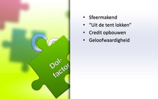 •   Sfeermakend
•   “Uit de tent lokken”
•   Credit opbouwen
•   Geloofwaardigheid
 