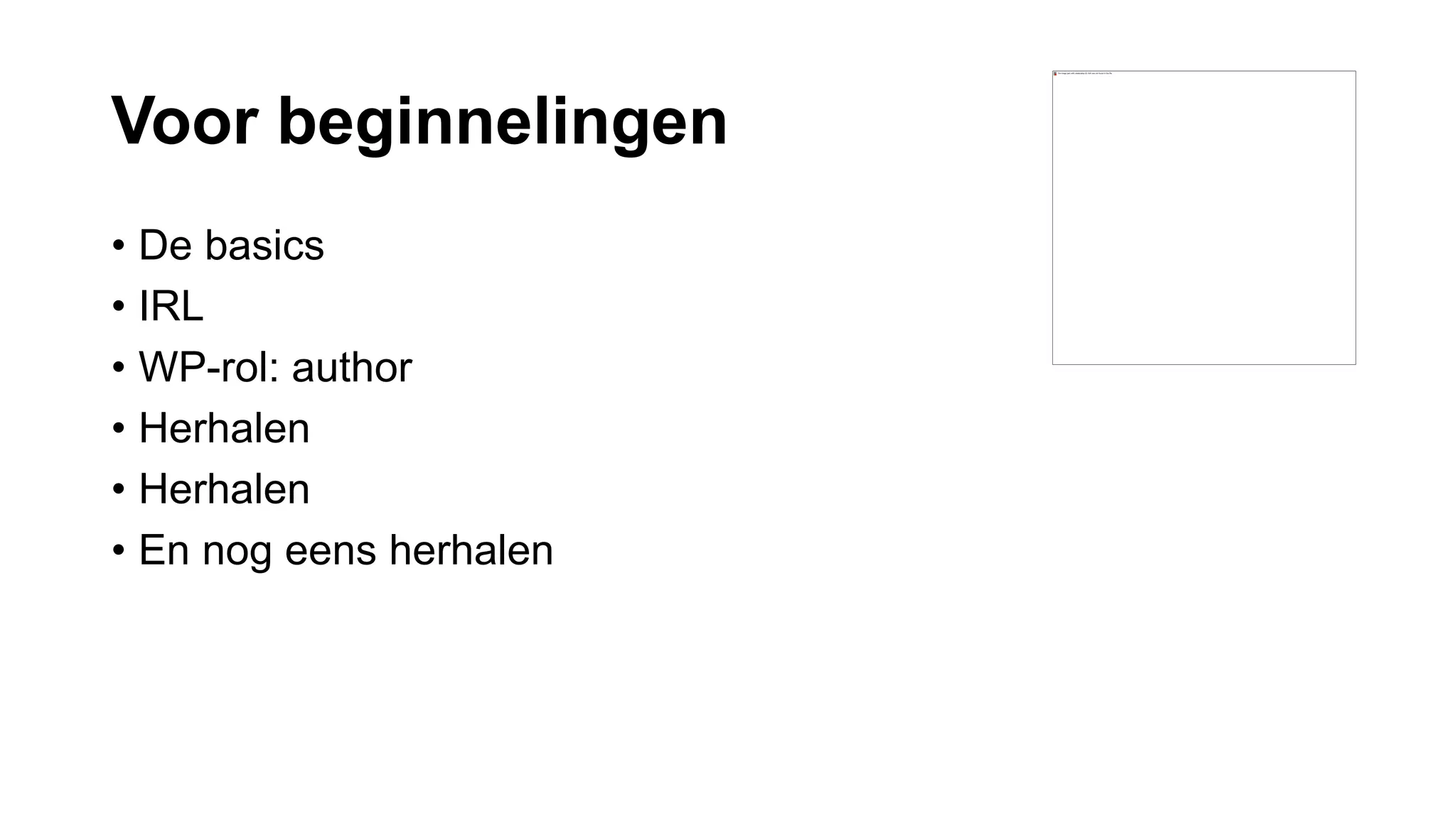 Voor beginnelingen
• De basics
• IRL
• WP-rol: author
• Herhalen
• Herhalen
• En nog eens herhalen
 