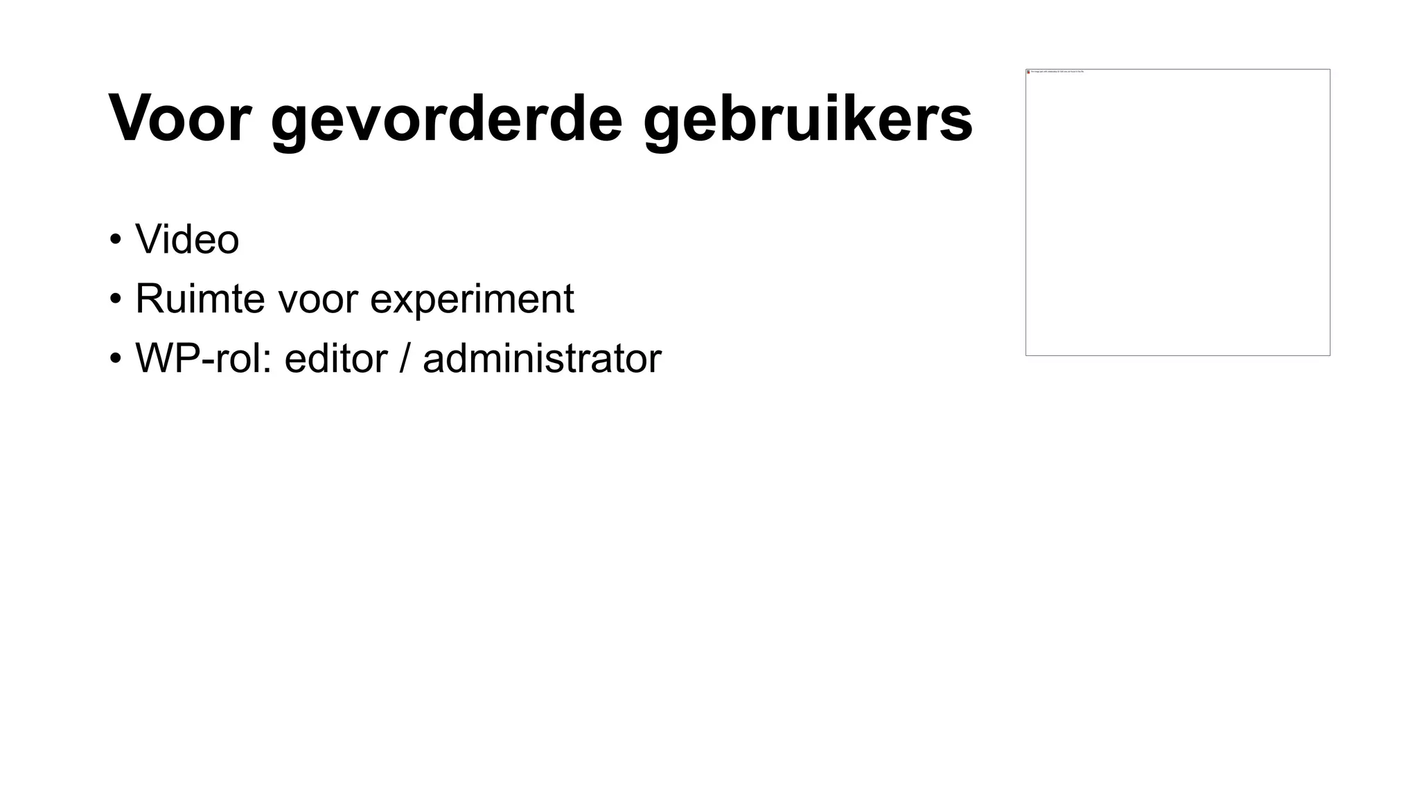 Voor gevorderde gebruikers
• Video
• Ruimte voor experiment
• WP-rol: editor / administrator
 