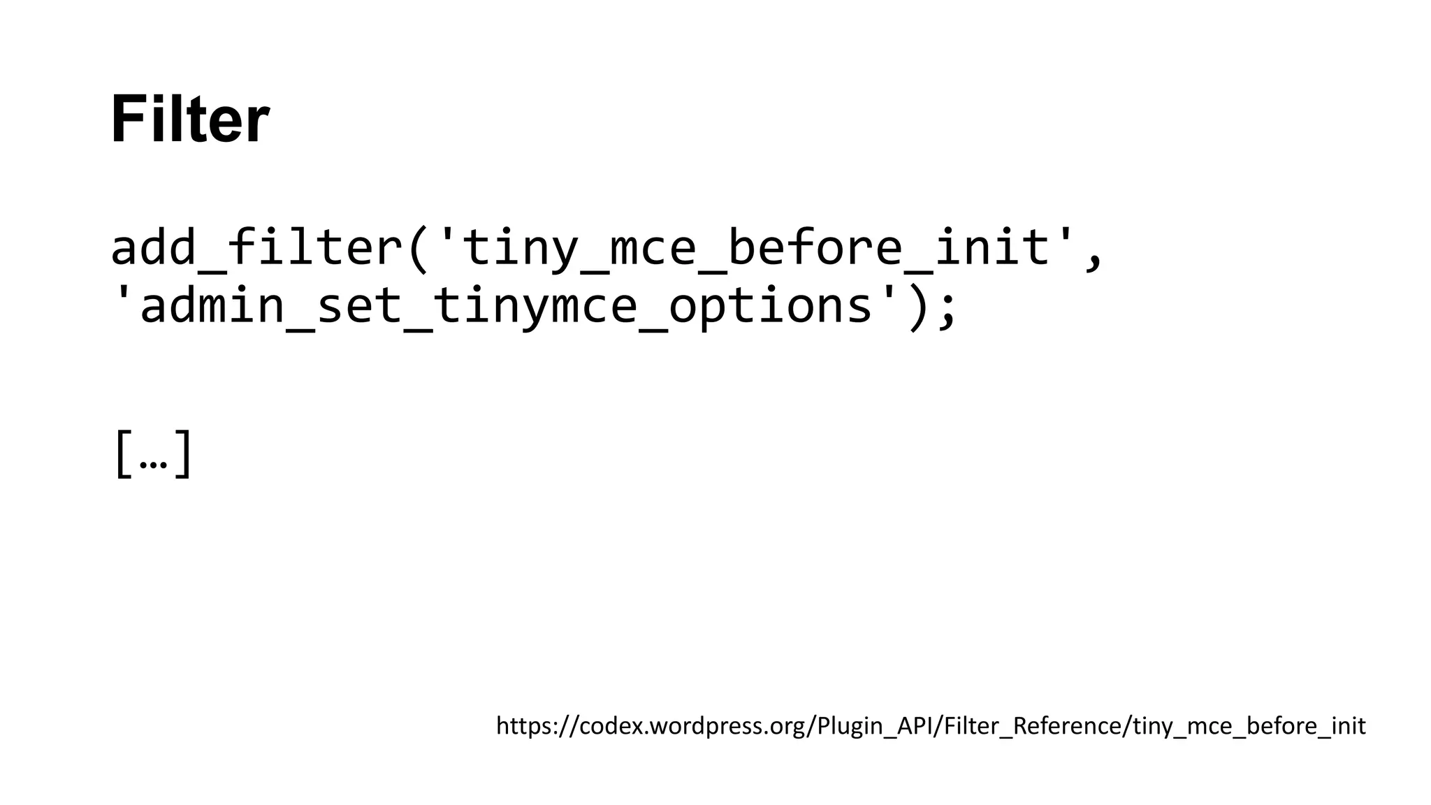 Filter
add_filter('tiny_mce_before_init',
'admin_set_tinymce_options');
[…]
https://codex.wordpress.org/Plugin_API/Filter_Reference/tiny_mce_before_init
 
