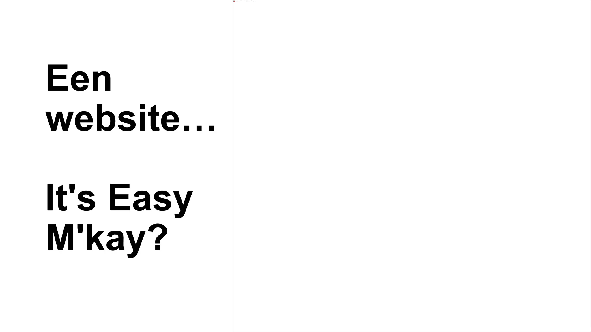 Een
website…
It's Easy
M'kay?
 