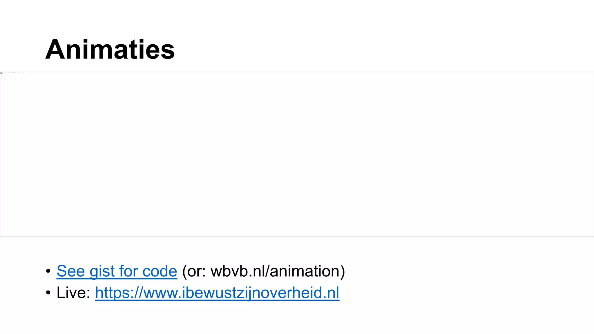 Animaties
• See gist for code (or: wbvb.nl/animation)
• Live: https://www.ibewustzijnoverheid.nl
 
