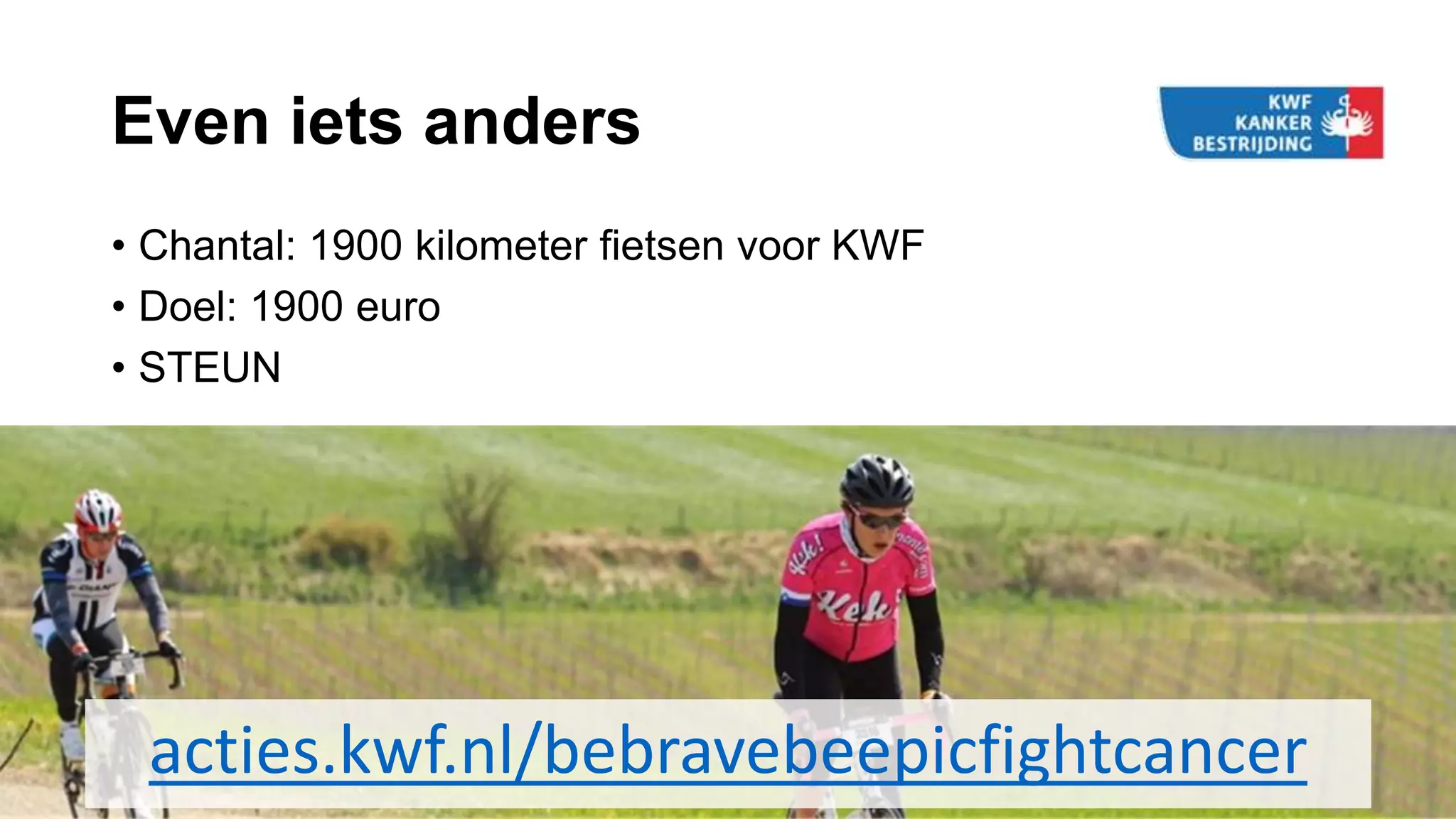 Even iets anders
• Chantal: 1900 kilometer fietsen voor KWF
• Doel: 1900 euro
• STEUN
acties.kwf.nl/bebravebeepicfightcancer
 