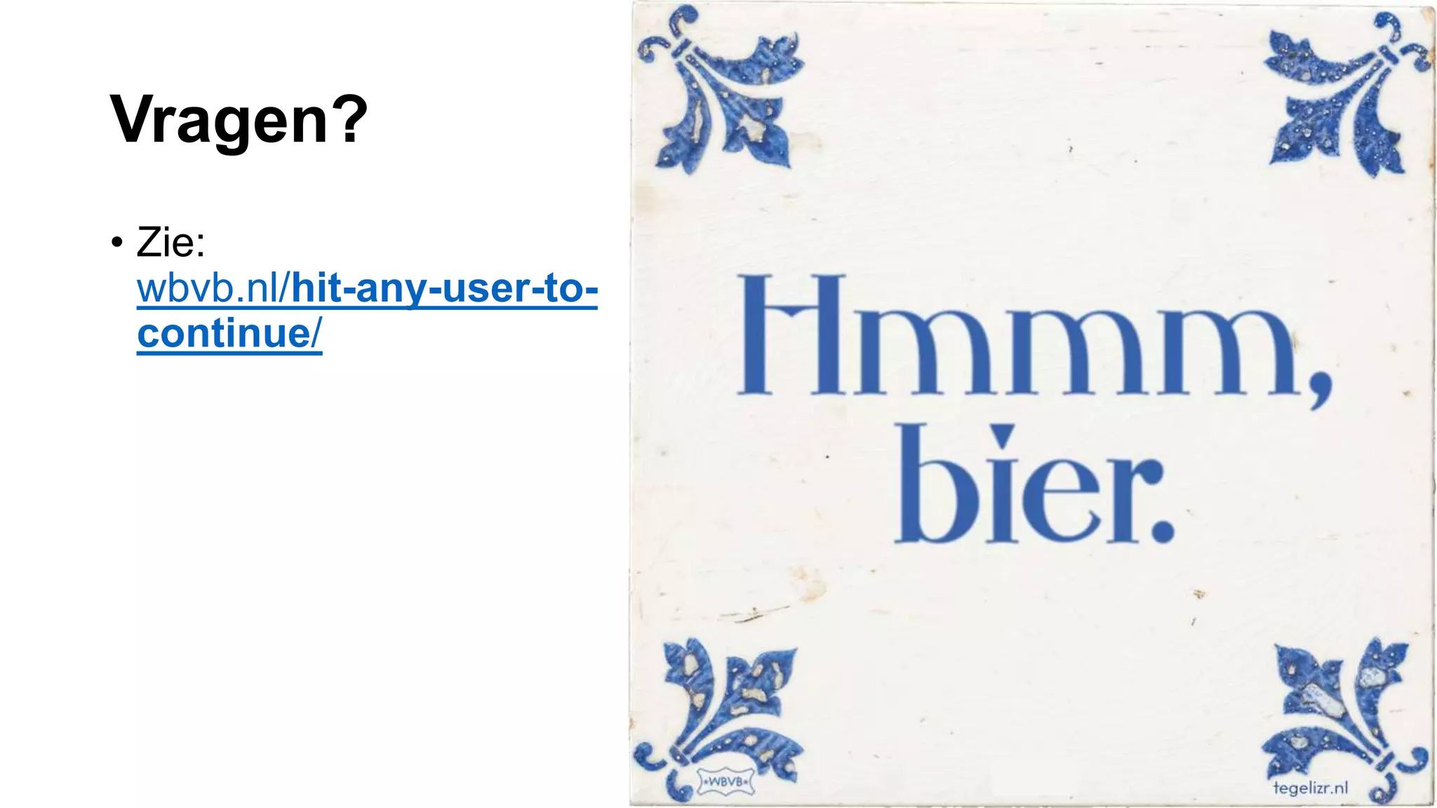 Vragen?
• Zie:
wbvb.nl/hit-any-user-to-
continue/
 