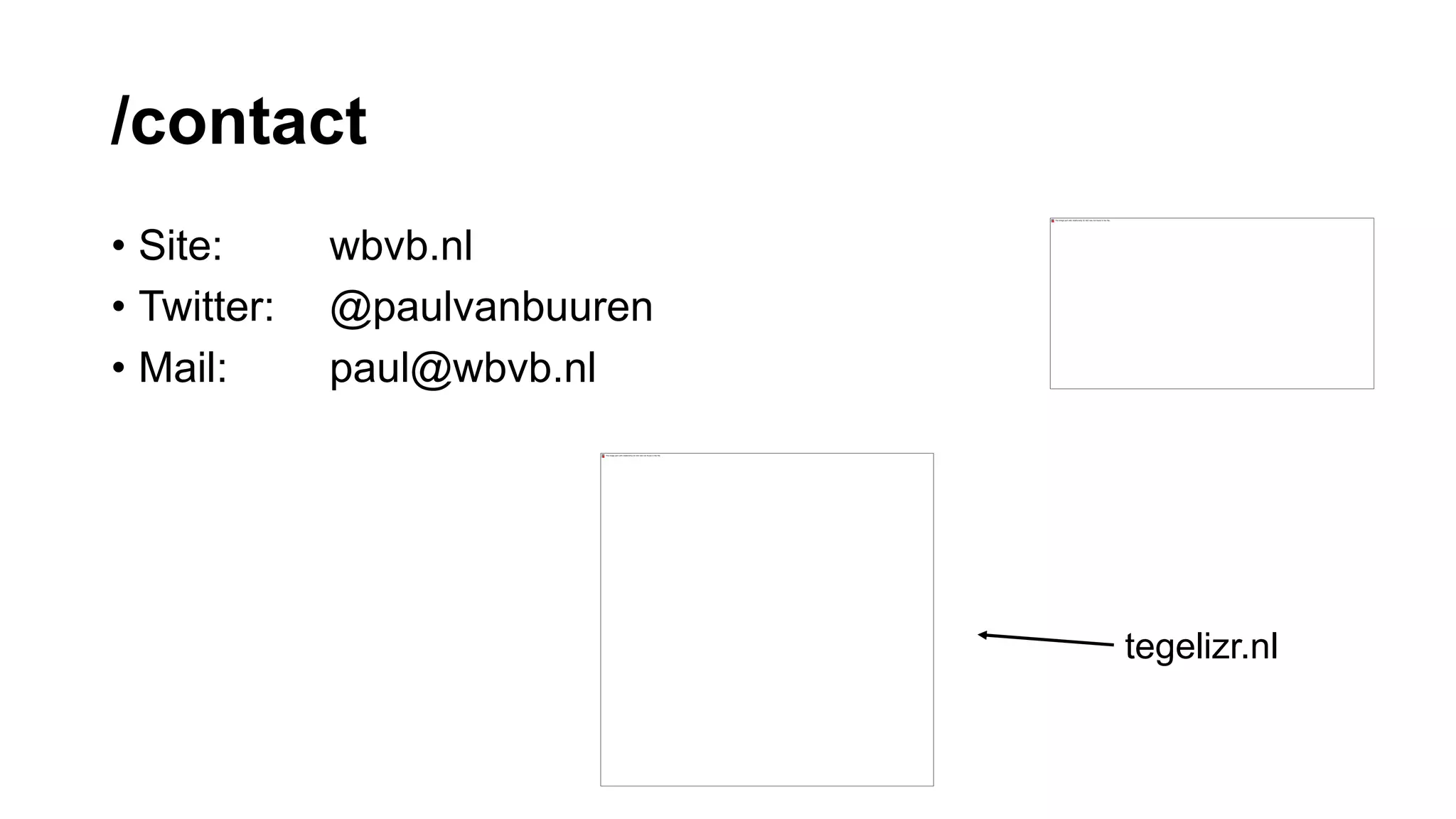 /contact
• Site: wbvb.nl
• Twitter: @paulvanbuuren
• Mail: paul@wbvb.nl
tegelizr.nl
 