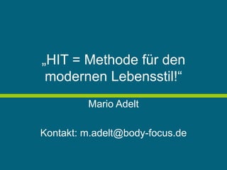 „HIT = Methode für den
modernen Lebensstil!“
Mario Adelt
Kontakt: m.adelt@body-focus.de
 