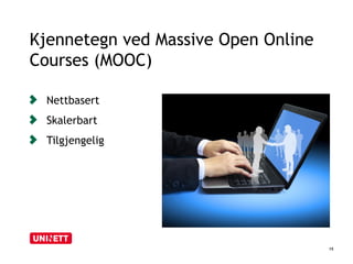 Kjennetegn ved Massive Open Online 
Courses (MOOC) 
15 
Nettbasert 
Skalerbart 
Tilgjengelig 
 