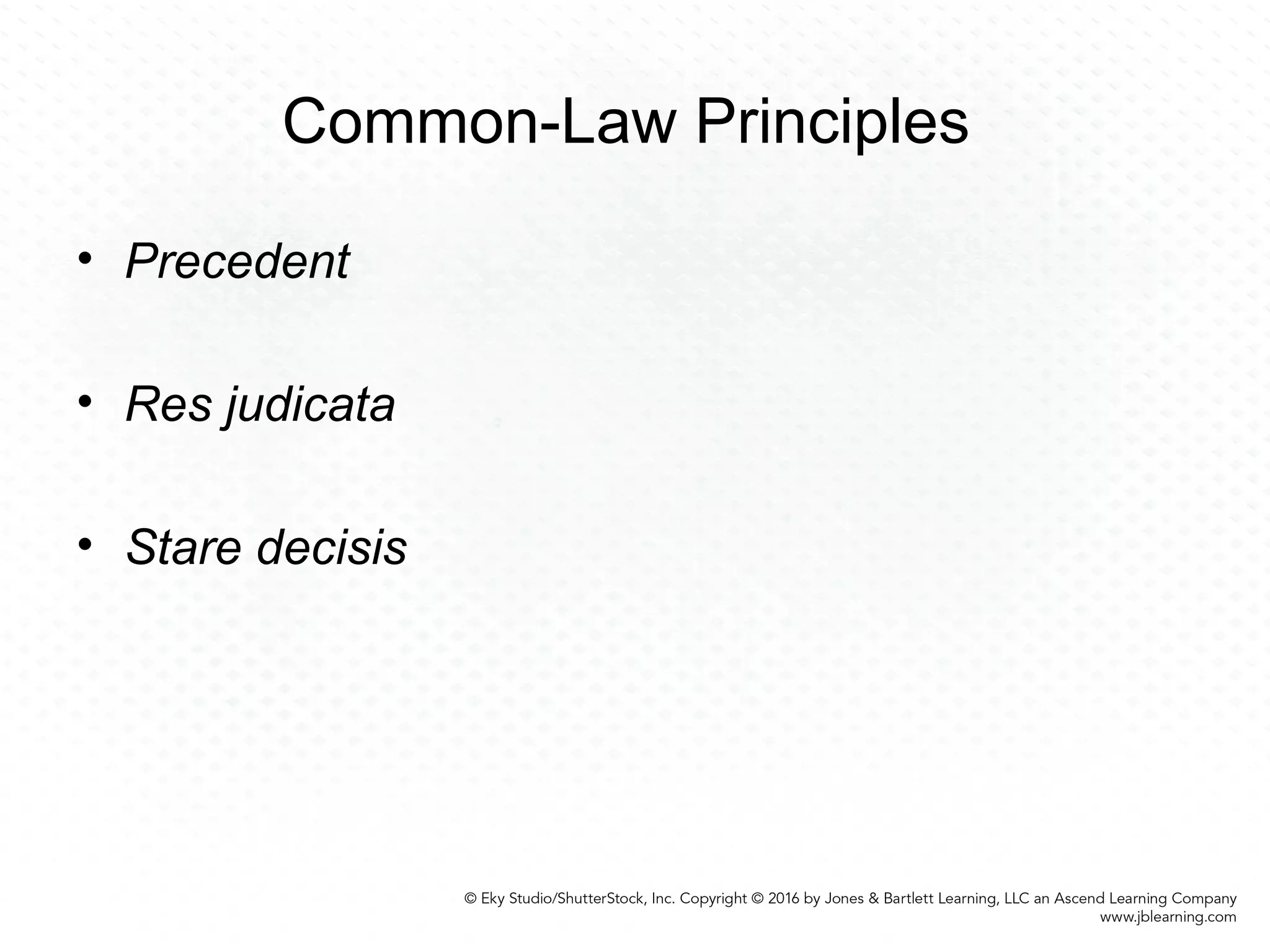 Common-Law Principles
• Precedent
• Res judicata
• Stare decisis
 