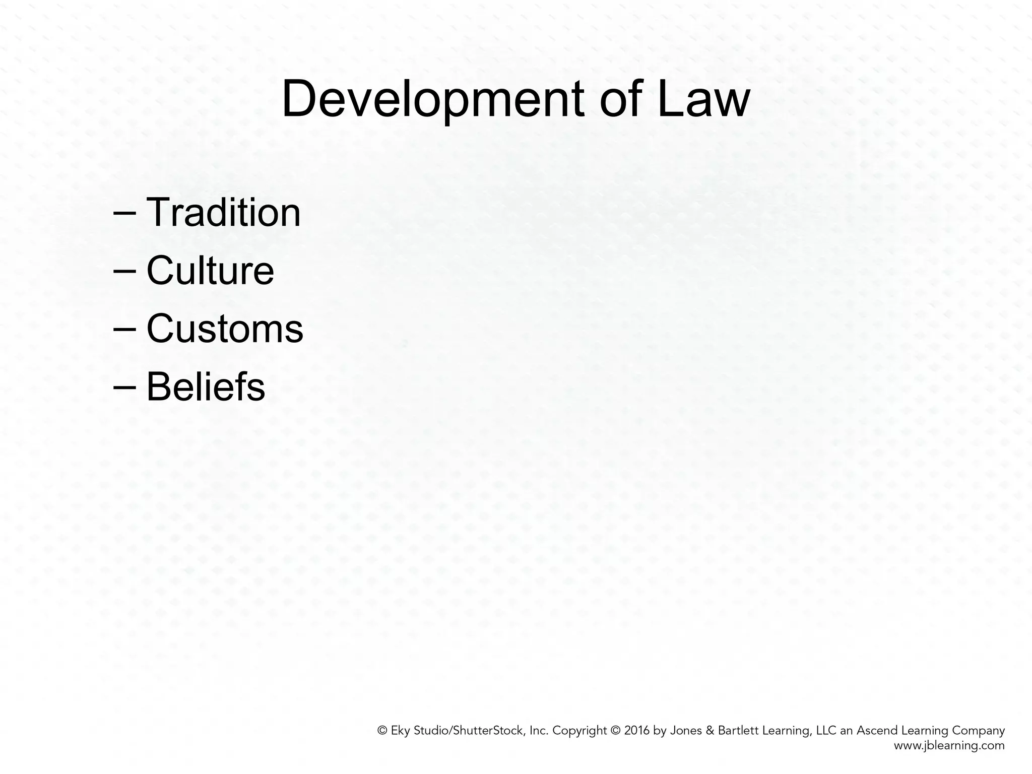 Development of Law
– Tradition
– Culture
– Customs
– Beliefs
 