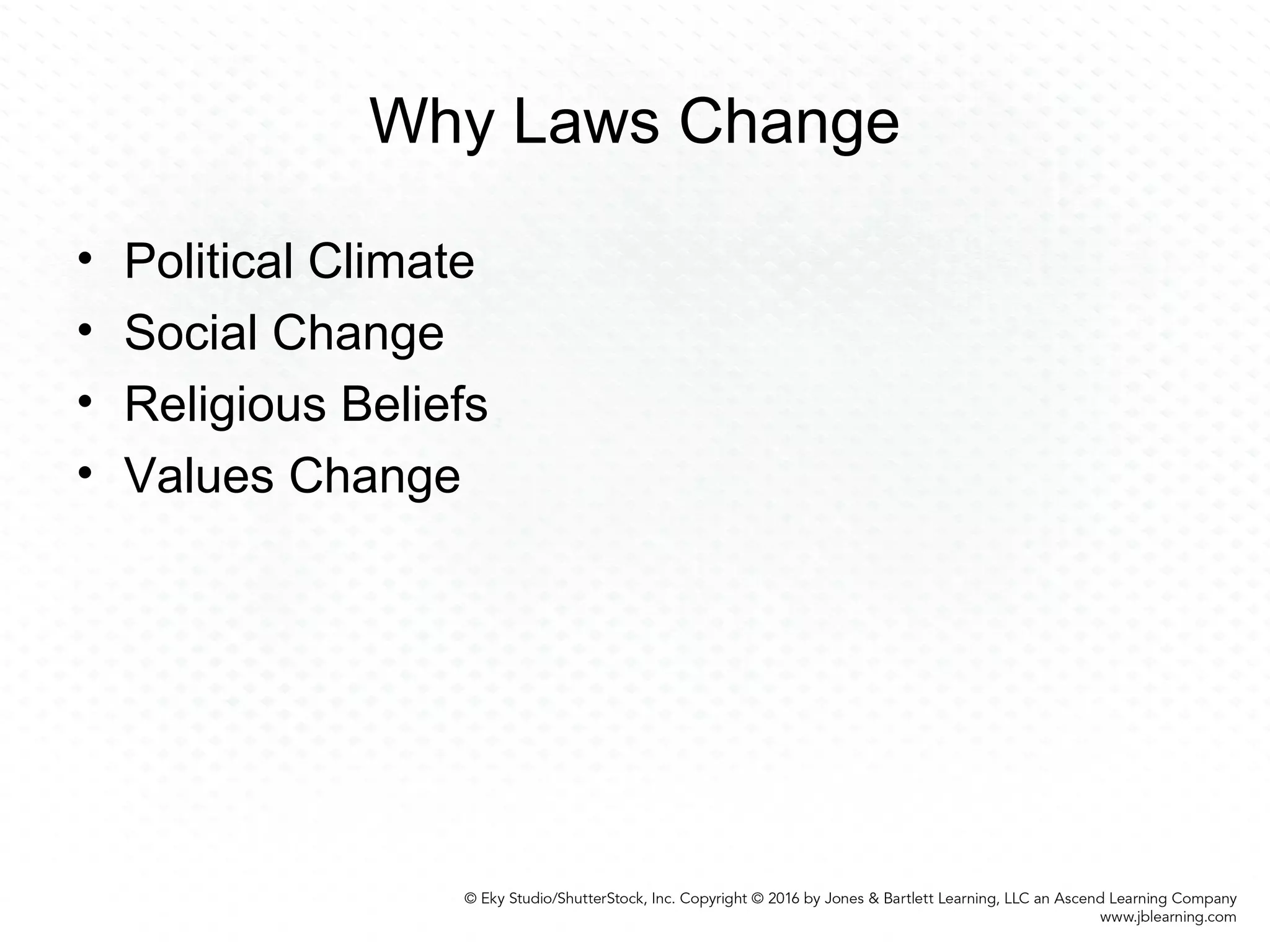 Why Laws Change
• Political Climate
• Social Change
• Religious Beliefs
• Values Change
 