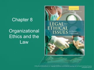 Chapter 8
Organizational
Ethics and the
Law
 