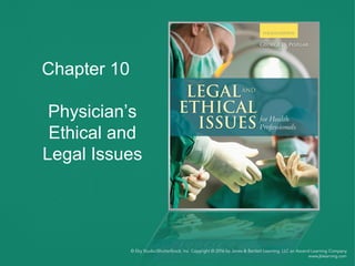 Chapter 10
Physician’s
Ethical and
Legal Issues
 