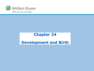 Copyright © 2015 Wolters Kluwer Health | Lippincott Williams & Wilkins
Chapter 24
Development and Birth
 