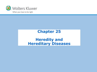 Copyright © 2015 Wolters Kluwer Health | Lippincott Williams & Wilkins
Chapter 25
Heredity and
Hereditary Diseases
 