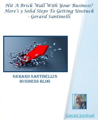 Gerard Santinelli
Hit A Brick Wall With Your Business?
Here’s 3 Solid Steps To Getting Unstuck
- Gerard Santinelli
Gerard Santinelli's
Business Blog
 