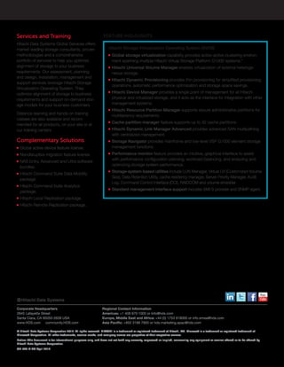 © Hitachi Data Systems Corporation 2014. All rights reserved. HITACHI is a trademark or registered trademark of Hitachi, Ltd. Microsoft is a trademark or registered trademark of
Microsoft Corporation. All other trademarks, service marks, and company names are properties of their respective owners.
Notice: This document is for informational purposes only, and does not set forth any warranty, expressed or implied, concerning any equipment or service offered or to be offered by
Hitachi Data Systems Corporation.
OB-049-A DG April 2014
Corporate Headquarters
2845 Lafayette Street
Santa Clara, CA 95050-2639 USA
www.HDS.com community.HDS.com
Regional Contact Information
Americas: +1 408 970 1000 or info@hds.com
Europe, Middle East and Africa: +44 (0) 1753 618000 or info.emea@hds.com
Asia Pacific: +852 3189 7900 or hds.marketing.apac@hds.com
Services and Training
Hitachi Data Systems Global Services offers
market-leading storage consultants, proven
methodologies and a comprehensive
portfolio of services to help you optimize
alignment of storage to your business
requirements. Our assessment, planning
and design, installation, management and
support services leverage Hitachi Storage
Virtualization Operating System. They
optimize alignment of storage to business
requirements and support on-demand stor-
age models for your business customers.
Distance learning and hands-on training
classes are also available and recom-
mended for all products, on your site or at
our training centers.
Complementary Solutions
■■ Global active device feature license.
■■ Nondisruptive migration feature license.
■■ NAS Entry, Advanced and Ultra software
bundles.
■■ Hitachi Command Suite Data Mobility
package.
■■ Hitachi Command Suite Analytics
package.
■■ Hitachi Local Replication package.
■■ Hitachi Remote Replication package.
FEATURE HIGHLIGHTS
Hitachi Storage Virtualization Operating System (SVOS)
■■ Global storage virtualization capability provides active-active clustering environ-
ment spanning multiple Hitachi Virtual Storage Platform G1000 systems.*
■■ Hitachi Universal Volume Manager enables virtualization of external heteroge-
neous storage.
■■ Hitachi Dynamic Provisioning provides thin provisioning for simplified provisioning
operations, automatic performance optimization and storage space savings.
■■ Hitachi Device Manager provides a single point of management for all Hitachi
physical and virtualized storage, and it acts as the interface for integration with other
management systems.
■■ Hitachi Resource Partition Manager supports secure administrative partitions for
multitenancy requirements.
■■ Cache partition manager feature supports up to 32 cache partitions.
■■ Hitachi Dynamic Link Manager Advanced provides advanced SAN multipathing
with centralized management.
■■ Storage Navigator provides mainframe and low-level VSP G1000 element storage
management functions.
■■ Performance monitor feature provides an intuitive, graphical interface to assist
with performance configuration planning, workload balancing, and analyzing and
optimizing storage system performance.
■■ Storage-system-based utilities include LUN Manager, Virtual LVI (Customized Volume
Size), Data Retention Utility, cache residency manager, Server Priority Manager, Audit
Log, Command Control Interface (CCI), RAIDCOM and volume shredder.
■■ Standard management interface support includes SMI-S provider and SNMP agent.
 