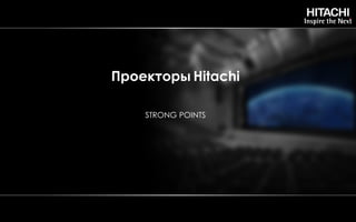 Проекторы Hitachi
STRONG POINTS
 