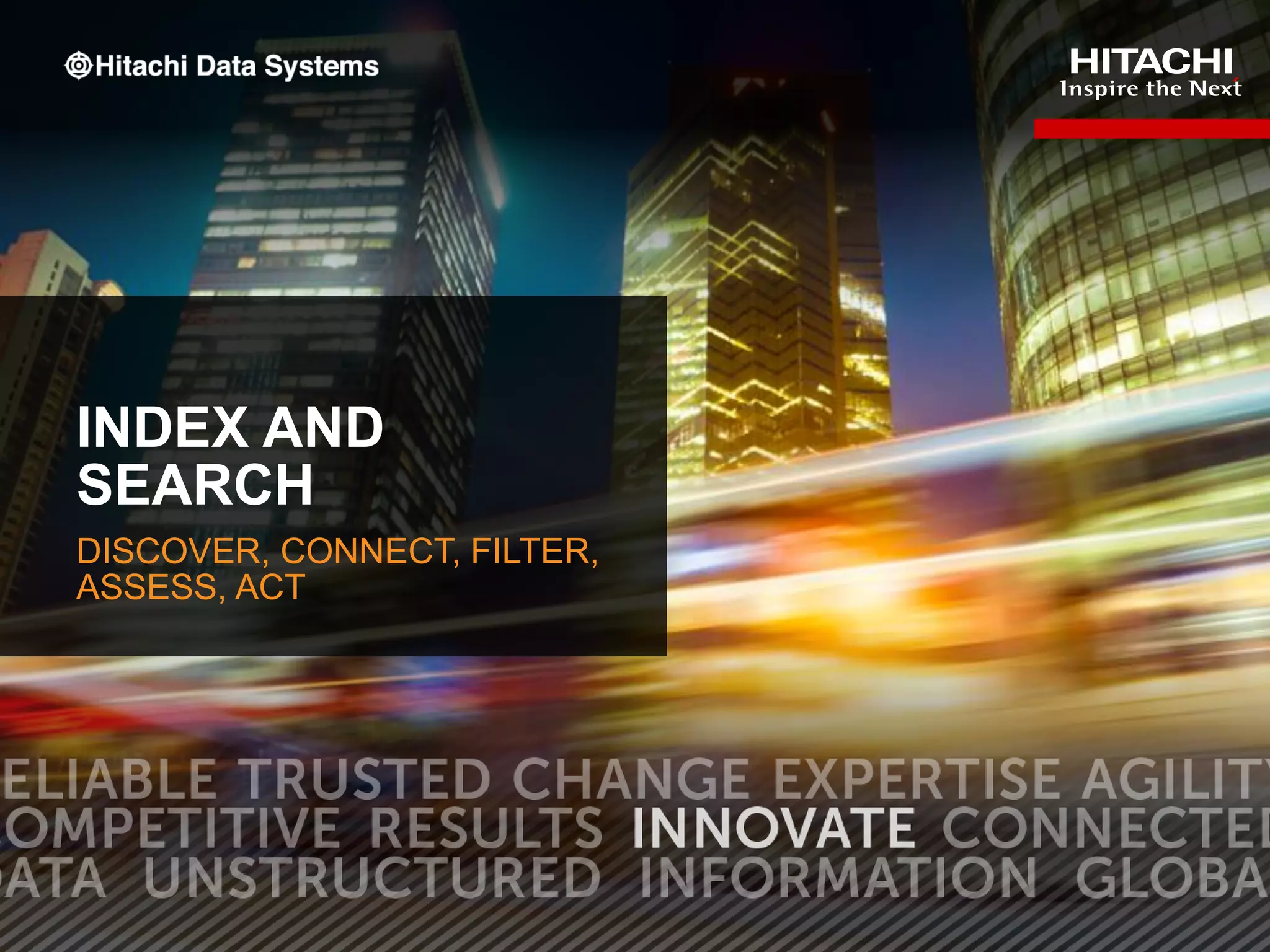 17
INDEX AND
SEARCH
DISCOVER, CONNECT, FILTER,
ASSESS, ACT
 