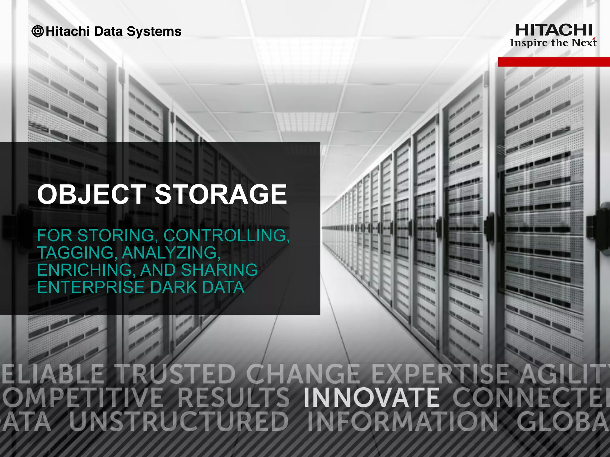 OBJECT STORAGE
FOR STORING, CONTROLLING,
TAGGING, ANALYZING,
ENRICHING, AND SHARING
ENTERPRISE DARK DATA
 