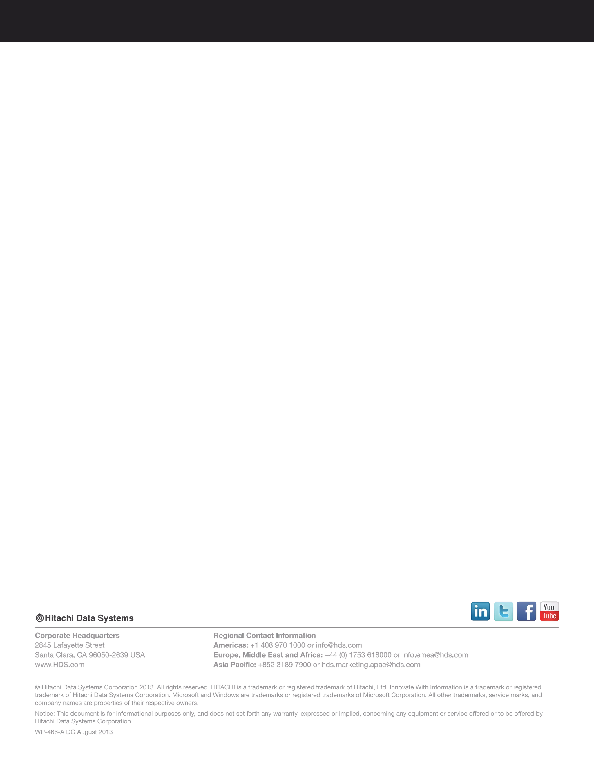 © Hitachi Data Systems Corporation 2013. All rights reserved. HITACHI is a trademark or registered trademark of Hitachi, Ltd. Innovate With Information is a trademark or registered
trademark of Hitachi Data Systems Corporation. Microsoft and Windows are trademarks or registered trademarks of Microsoft Corporation. All other trademarks, service marks, and
company names are properties of their respective owners.
Notice: This document is for informational purposes only, and does not set forth any warranty, expressed or implied, concerning any equipment or service offered or to be offered by
Hitachi Data Systems Corporation.
WP-466-A DG August 2013
Corporate Headquarters
2845 Lafayette Street
Santa Clara, CA 96050-2639 USA
www.HDS.com
Regional Contact Information
Americas: +1 408 970 1000 or info@hds.com
Europe, Middle East and Africa: +44 (0) 1753 618000 or info.emea@hds.com
Asia Pacific: +852 3189 7900 or hds.marketing.apac@hds.com
 