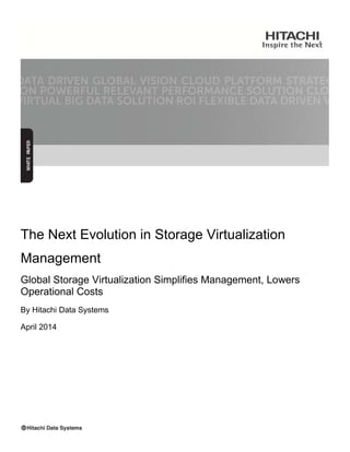 The Next Evolution in Storage Virtualization
Management
Global Storage Virtualization Simplifies Management, Lowers
Operational Costs
By Hitachi Data Systems
April 2014
 