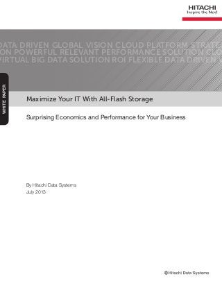 Maximize Your IT With All-Flash Storage
Surprising Economics and Performance for Your Business
DATA DRIVEN GLOBAL VISION CLOUD PLATFORM STRATEG
ON POWERFUL RELEVANT PERFORMANCE SOLUTION CLO
VIRTUAL BIG DATA SOLUTION ROI FLEXIBLE DATA DRIVEN V
WHITEPAPER
By Hitachi Data Systems
July 2013
 