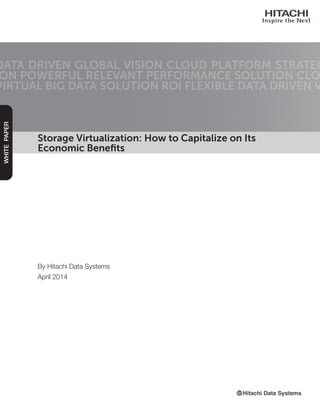 Storage Virtualization: How to Capitalize on Its
Economic Benefits
DATA DRIVEN GLOBAL VISION CLOUD PLATFORM STRATEG
ON POWERFUL RELEVANT PERFORMANCE SOLUTION CLO
VIRTUAL BIG DATA SOLUTION ROI FLEXIBLE DATA DRIVEN V
WHITEPAPER
By Hitachi Data Systems
April 2014
 