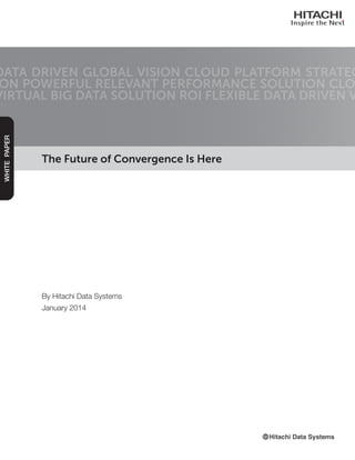 The Future of Convergence Is Here
DATA DRIVEN GLOBAL VISION CLOUD PLATFORM STRATEG
ON POWERFUL RELEVANT PERFORMANCE SOLUTION CLO
VIRTUAL BIG DATA SOLUTION ROI FLEXIBLE DATA DRIVEN V
WHITEPAPER
By Hitachi Data Systems
January 2014
 