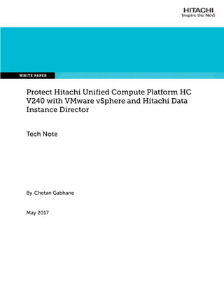 May 2017
By Chetan Gabhane
Tech Note
Protect Hitachi Unified Compute Platform HC
V240 with VMware vSphere and Hitachi Data
Instance Director
 