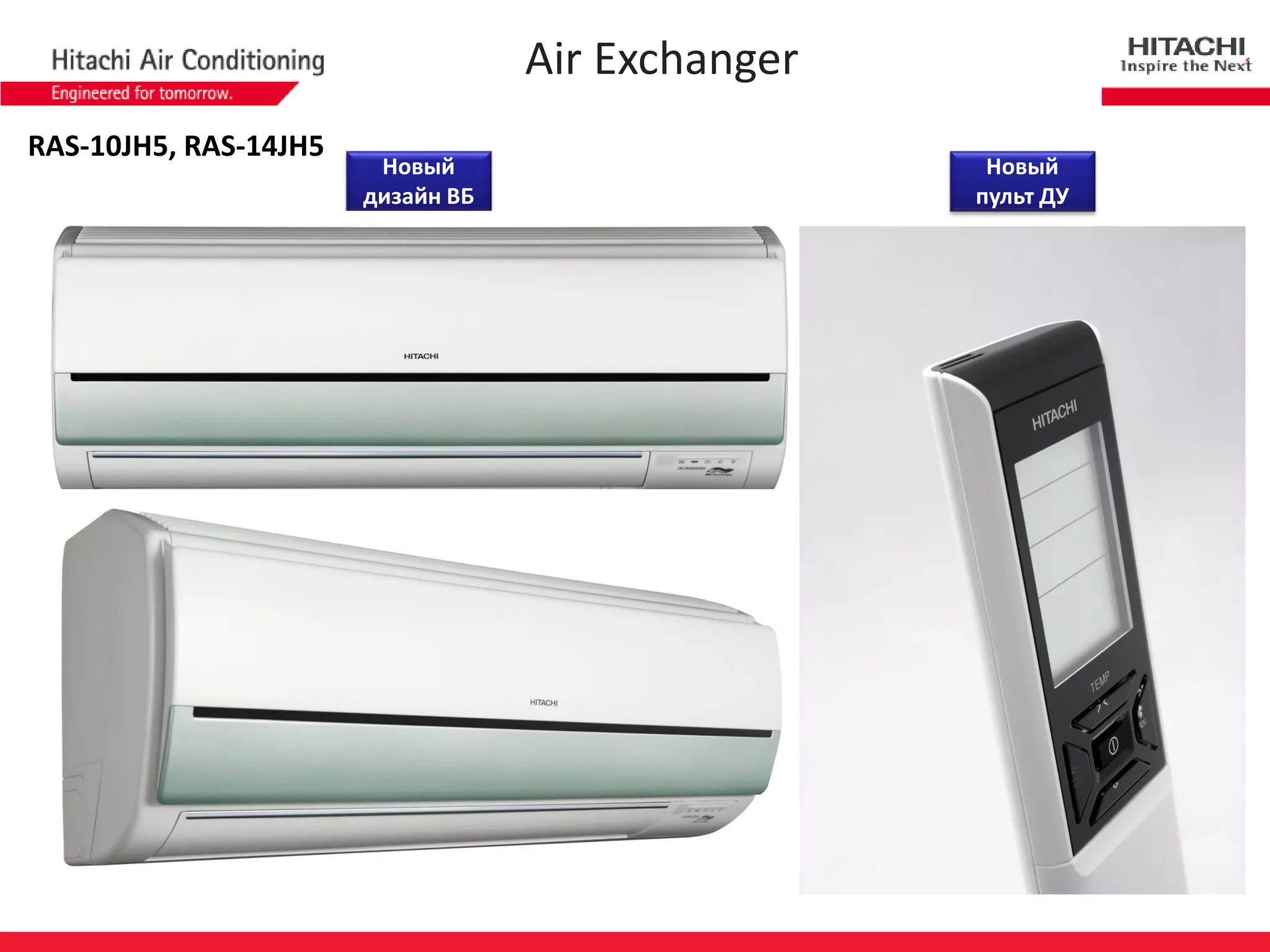 RAS-10JH5, RAS-14JH5 
Новый пульт ДУ 
Новый дизайн ВБ 
Air Exchanger  