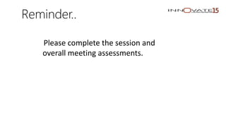 Reminder..
Please complete the session and
overall meeting assessments.
 