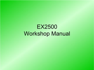 EX2500
Workshop Manual
 