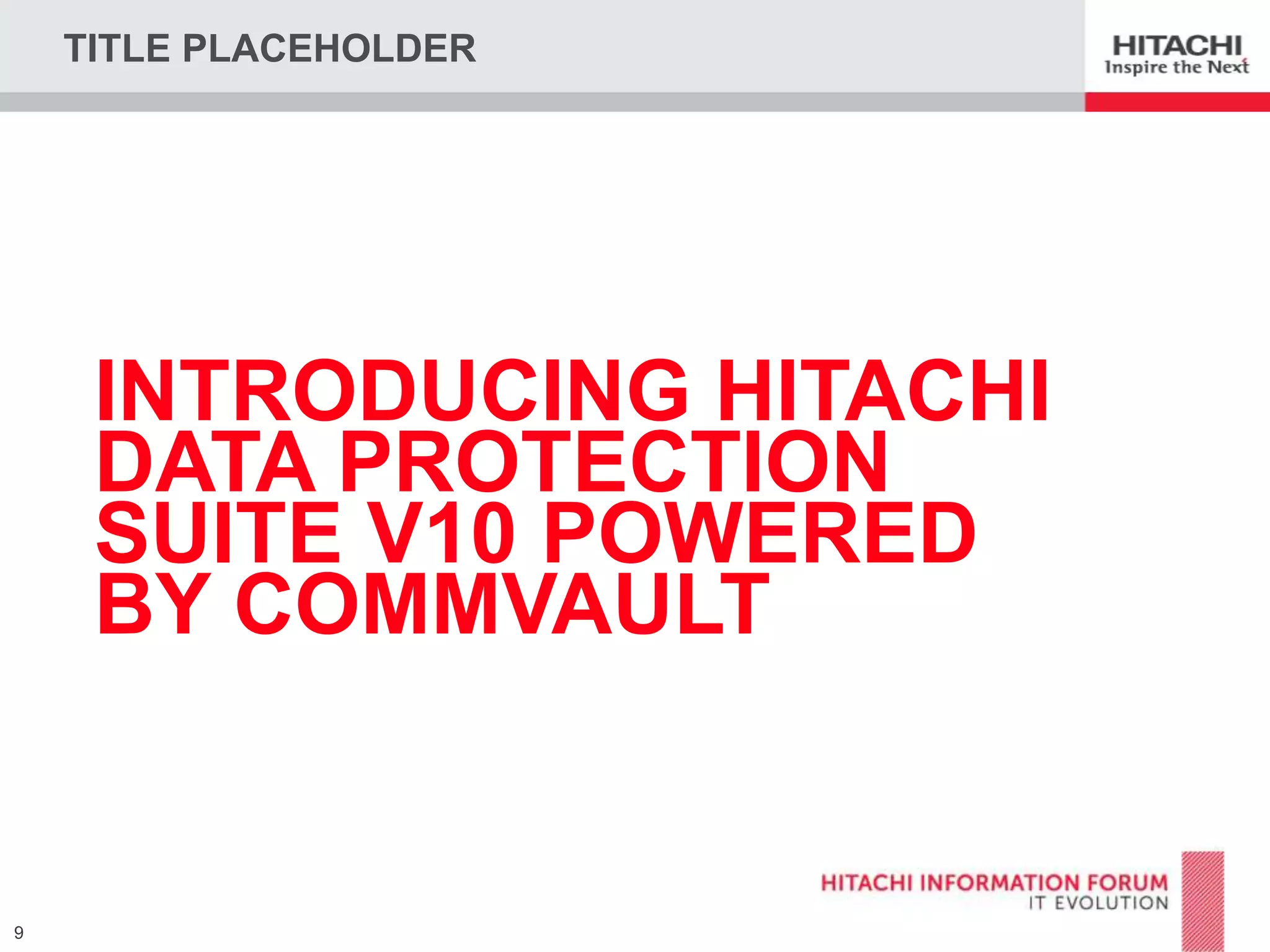 TITLE PLACEHOLDER

INTRODUCING HITACHI
DATA PROTECTION
SUITE V10 POWERED
BY COMMVAULT

 
