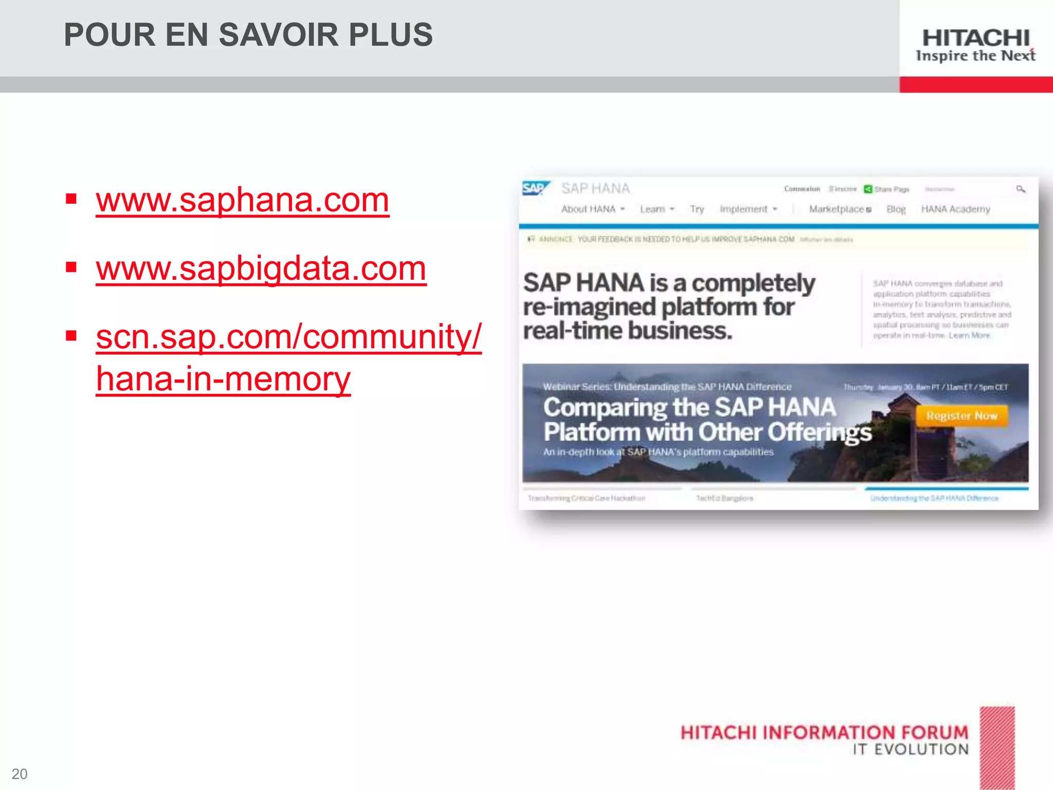POUR EN SAVOIR PLUS

 www.saphana.com
 www.sapbigdata.com
 scn.sap.com/community/
hana-in-memory

 