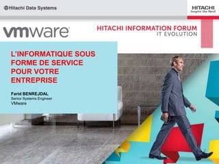 L‟INFORMATIQUE SOUS
FORME DE SERVICE
POUR VOTRE
ENTREPRISE
Farid BENREJDAL
Senior Systems Engineer

VMware

 