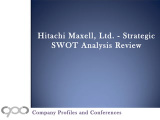 Hitachi Maxell, Ltd. - Strategic
SWOT Analysis Review
Company Profiles and Conferences
 