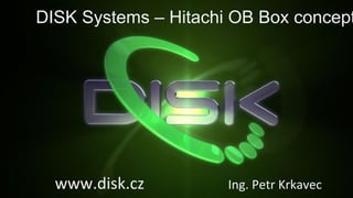 © NewTek Inc. 2016! 1!
DISK Systems – Hitachi OB Box concept
www.disk.cz	
  	
  	
  	
  	
  	
  	
  	
  	
  	
  	
  	
  	
  	
  	
  	
  	
  	
  	
  	
  	
  Ing.	
  Petr	
  Krkavec	
  
 