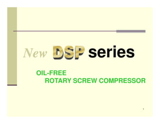 New         series
 OIL-
 OIL-FREE
   ROTARY SCREW COMPRESSOR



                         1
 