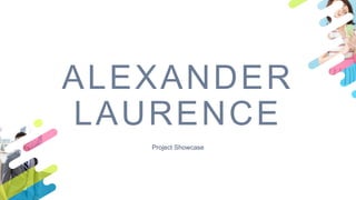ALEXANDER
LAURENCE
Project Showcase
 