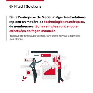 Dans l'entreprise de Marie, malgré les évolutions
rapides en matière de technologies numériques,
de nombreuses tâches simples sont encore
effectuées de façon manuelle.
Beaucoup de données, par exemple, sont encore relevées et reportées
manuellement.
 