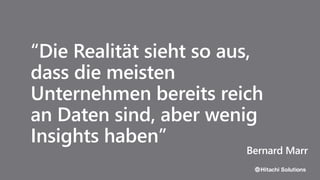 “Die Realität sieht so aus,
dass die meisten
Unternehmen bereits reich
an Daten sind, aber wenig
Insights haben”
Bernard Marr
 